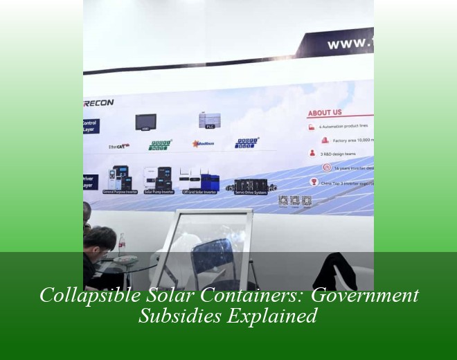 Collapsible Solar Containers: Government Subsidies Explained